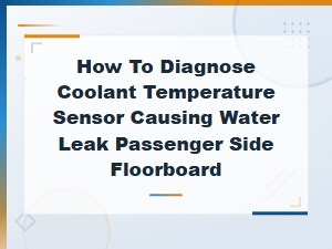 Preventing Water Leaks and Coolant Temperature Sensor Diagnosis for Passenger Side Floorboard
