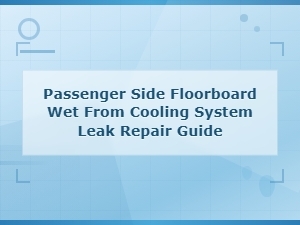 Passenger Side Floorboard Wet From Cooling System Leak Prevention and Repair Guide