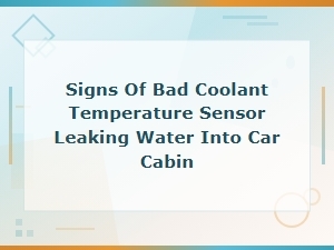 Signs of Bad Coolant Temperature Sensor Leaking Water Into Car Cabin
